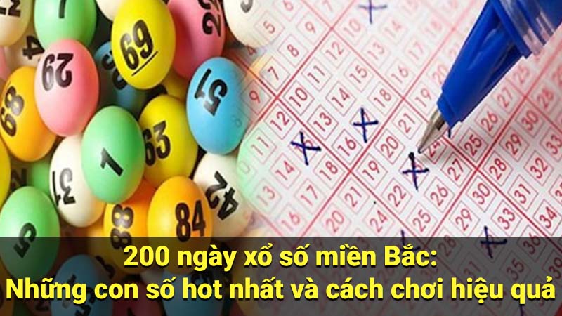 200 ngày xổ số miền Bắc: Những con số hot nhất và cách chơi hiệu quả