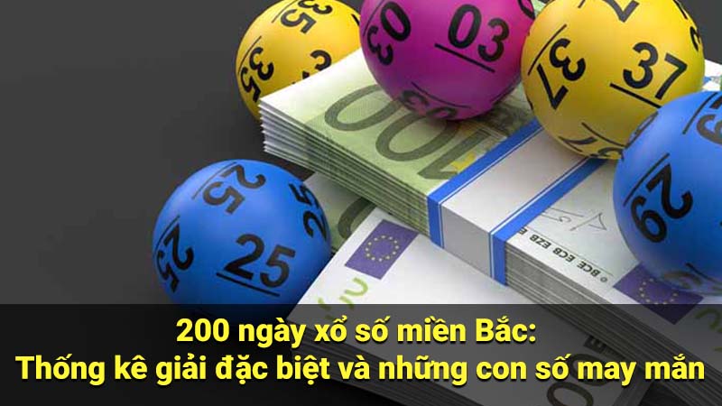 200 ngày xổ số miền Bắc: Thống kê giải đặc biệt và những con số may mắn