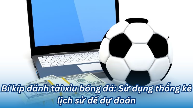 Bí kíp đánh tài xỉu bóng đá: Sử dụng thống kê lịch sử để dự đoán