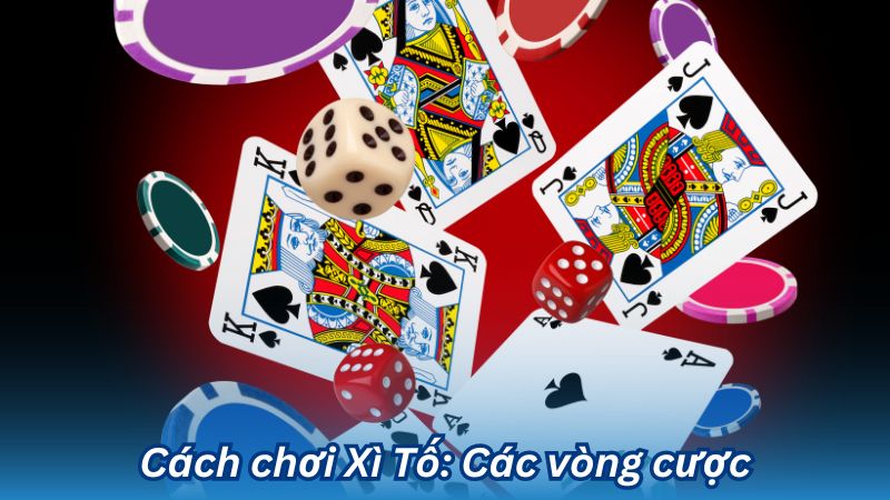 Cách chơi Xì Tố: Các vòng cược