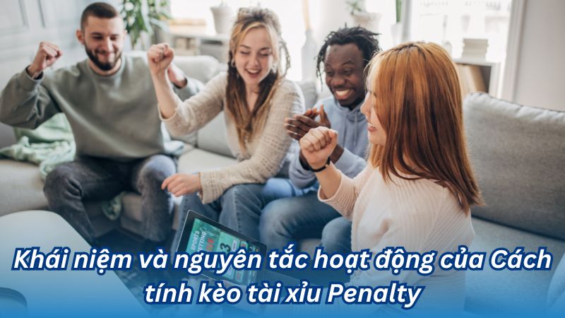 Khái niệm và nguyên tắc hoạt động của Cách tính kèo tài xỉu Penalty