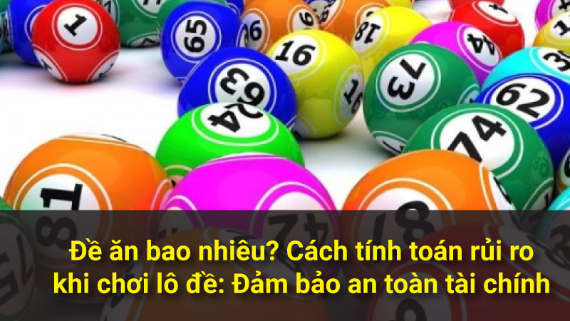 Đề ăn bao nhiêu? Cách tính toán rủi ro khi chơi lô đề: Đảm bảo an toàn tài chính