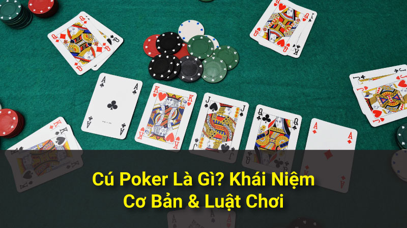 Cú Poker Là Gì? Khái Niệm Cơ Bản & Luật Chơi