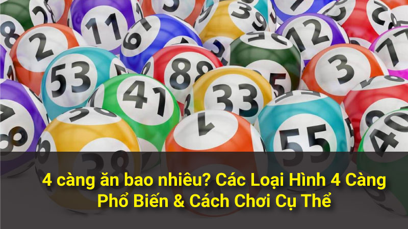 4 càng ăn bao nhiêu? Các Loại Hình 4 Càng Phổ Biến & Cách Chơi Cụ Thể