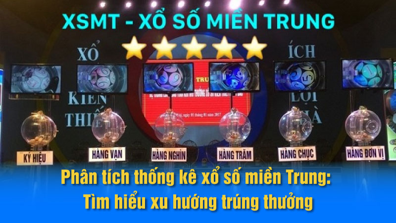 Phân tích thống kê xổ số miền Trung: Tìm hiểu xu hướng trúng thưởng