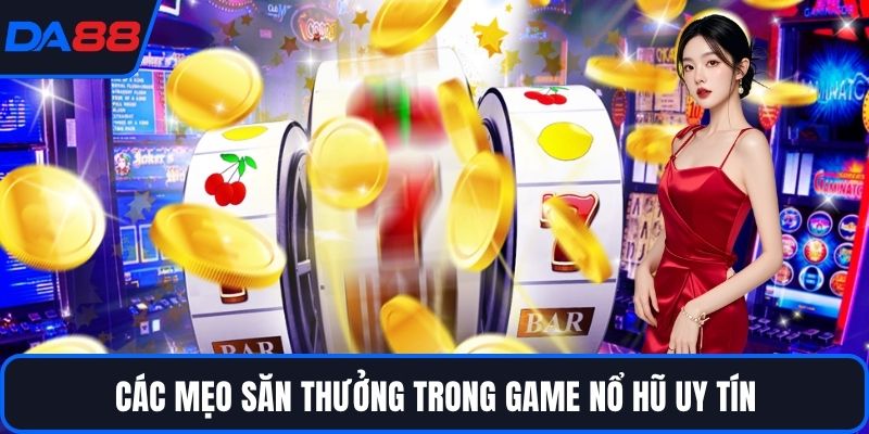 Các mẹo săn thưởng trong game nổ hũ uy tín