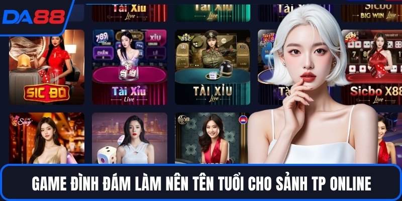 Game đình đám làm nên tên tuổi cho sảnh TP online