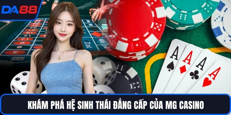 Khám phá hệ sinh thái đẳng cấp của MG Casino