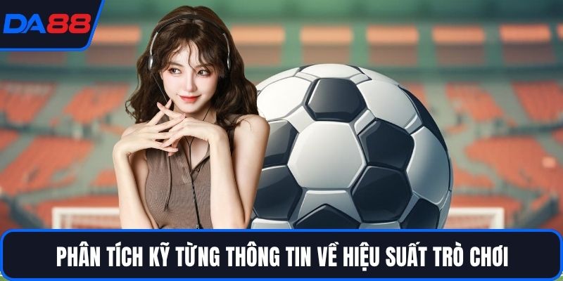 Phân tích kỹ từng thông tin về hiệu suất trò chơi