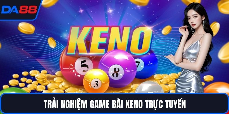Trải nghiệm game bài Keno trực tuyến